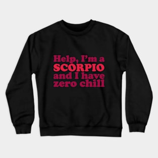 Help I'm a Scorpio and I Have Zero Chill Crewneck Sweatshirt